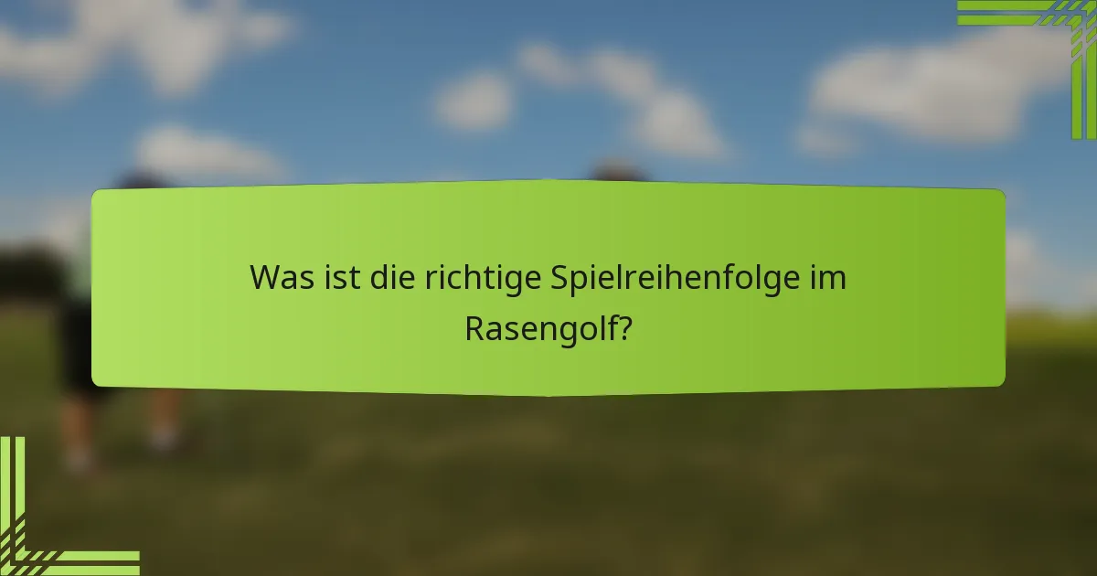 Was ist die richtige Spielreihenfolge im Rasengolf?
