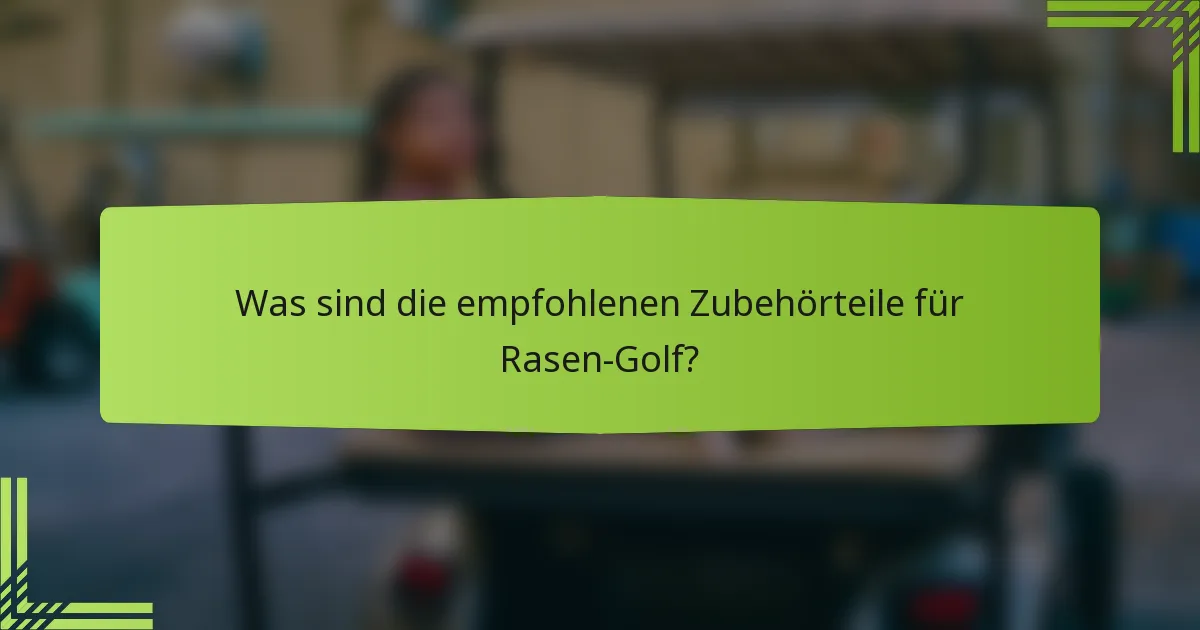 Was sind die empfohlenen Zubehörteile für Rasen-Golf?