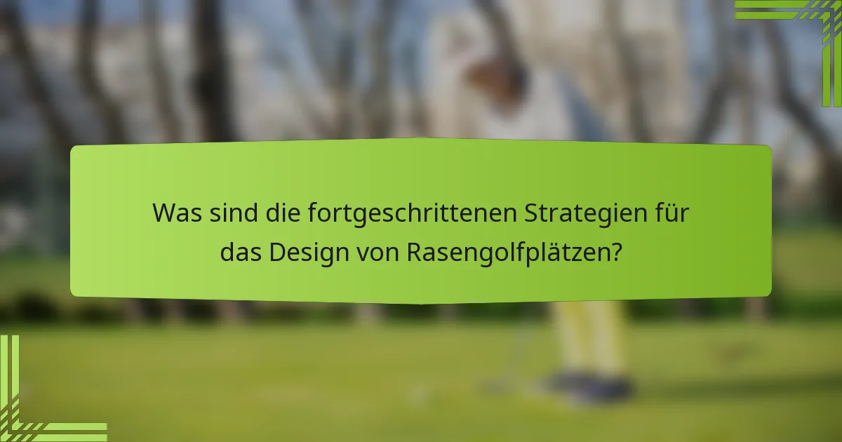 Was sind die fortgeschrittenen Strategien für das Design von Rasengolfplätzen?