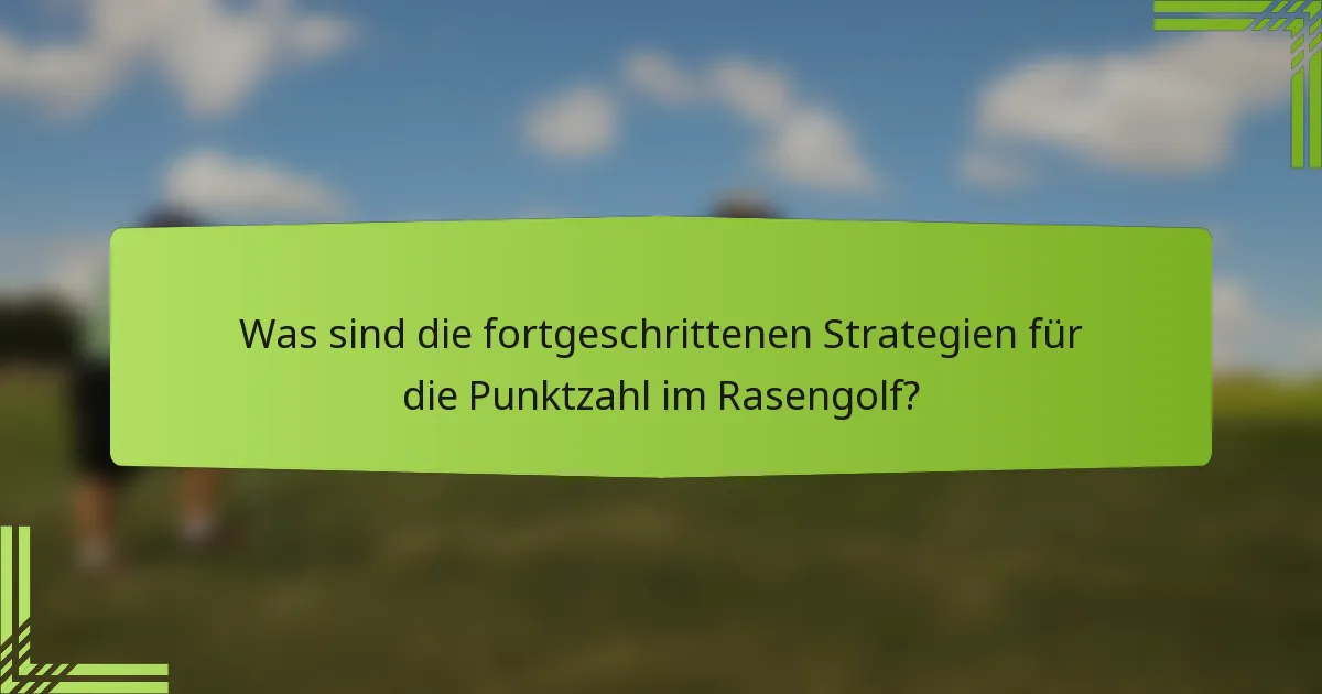 Was sind die fortgeschrittenen Strategien für die Punktzahl im Rasengolf?