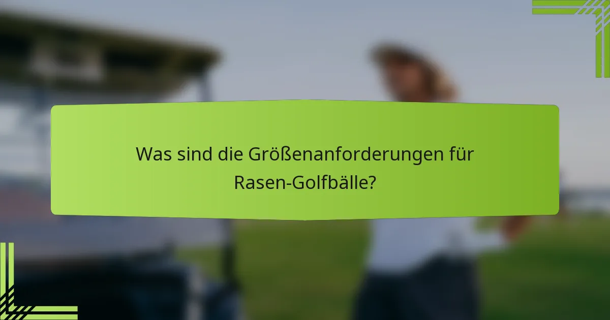 Was sind die Größenanforderungen für Rasen-Golfbälle?
