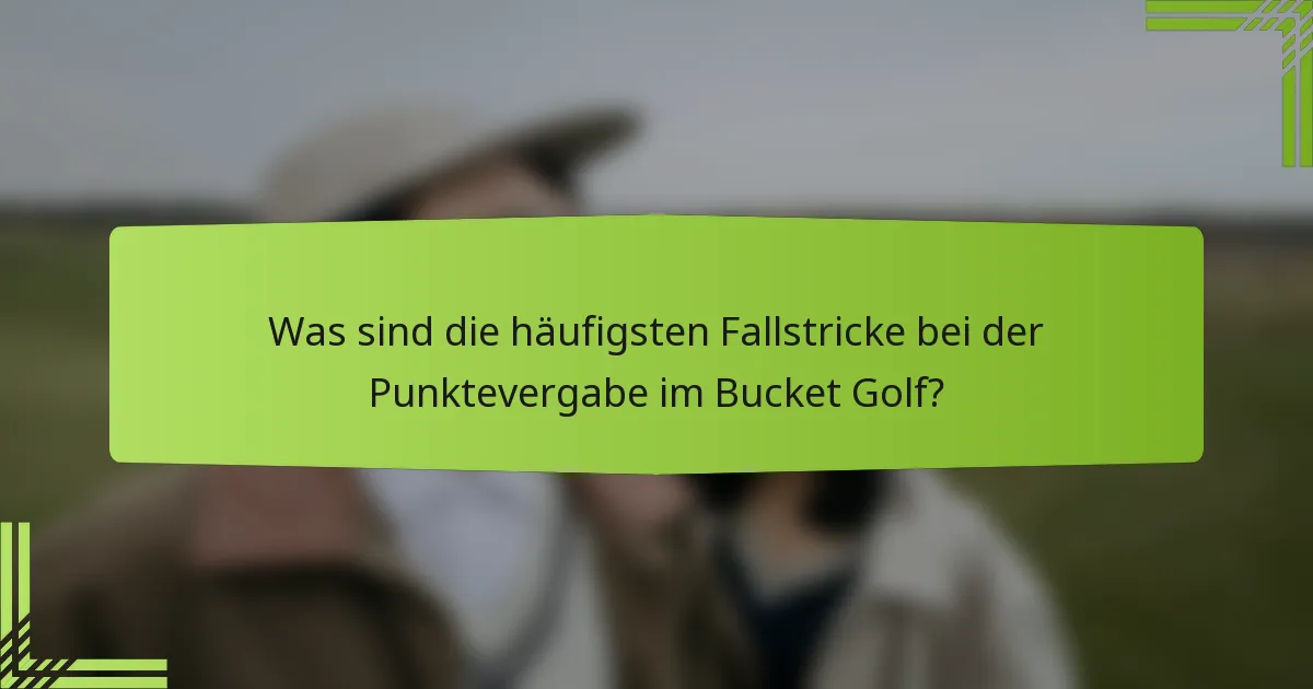 Was sind die häufigsten Fallstricke bei der Punktevergabe im Bucket Golf?