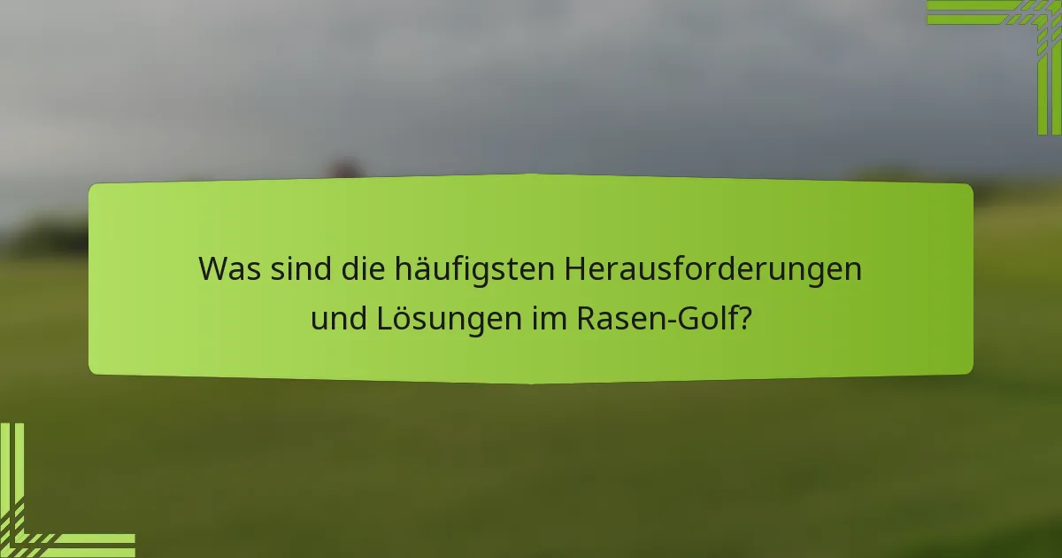Was sind die häufigsten Herausforderungen und Lösungen im Rasen-Golf?