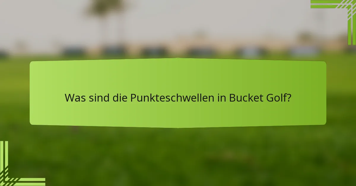 Was sind die Punkteschwellen in Bucket Golf?