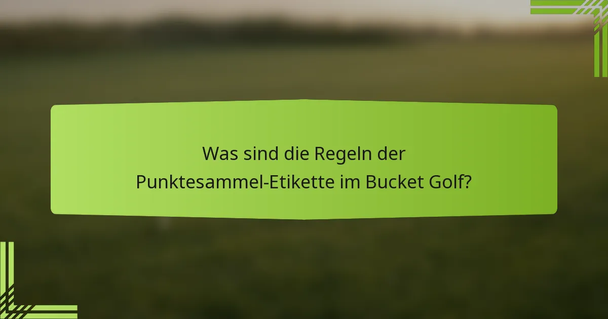 Was sind die Regeln der Punktesammel-Etikette im Bucket Golf?
