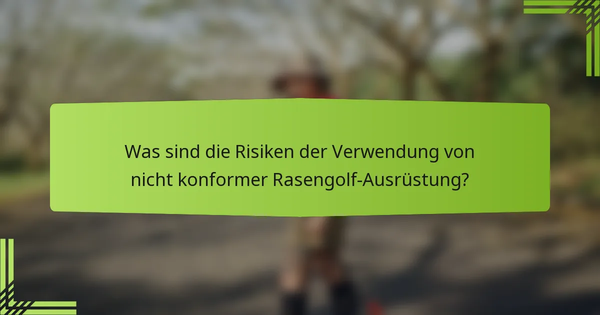 Was sind die Risiken der Verwendung von nicht konformer Rasengolf-Ausrüstung?