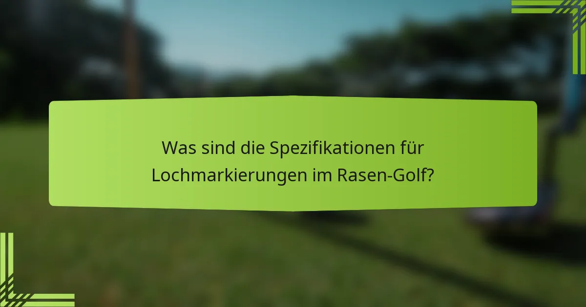 Was sind die Spezifikationen für Lochmarkierungen im Rasen-Golf?