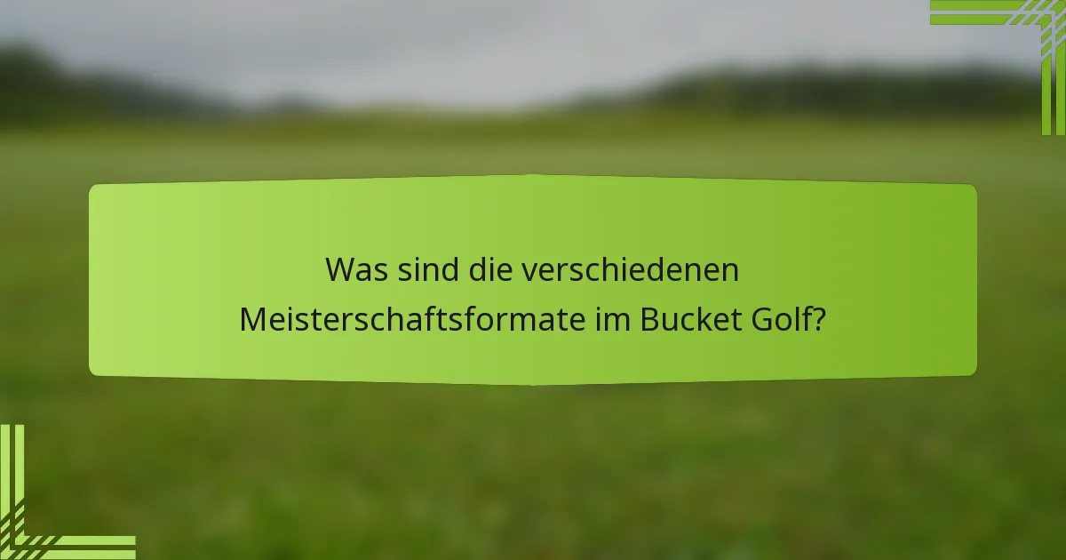 Was sind die verschiedenen Meisterschaftsformate im Bucket Golf?