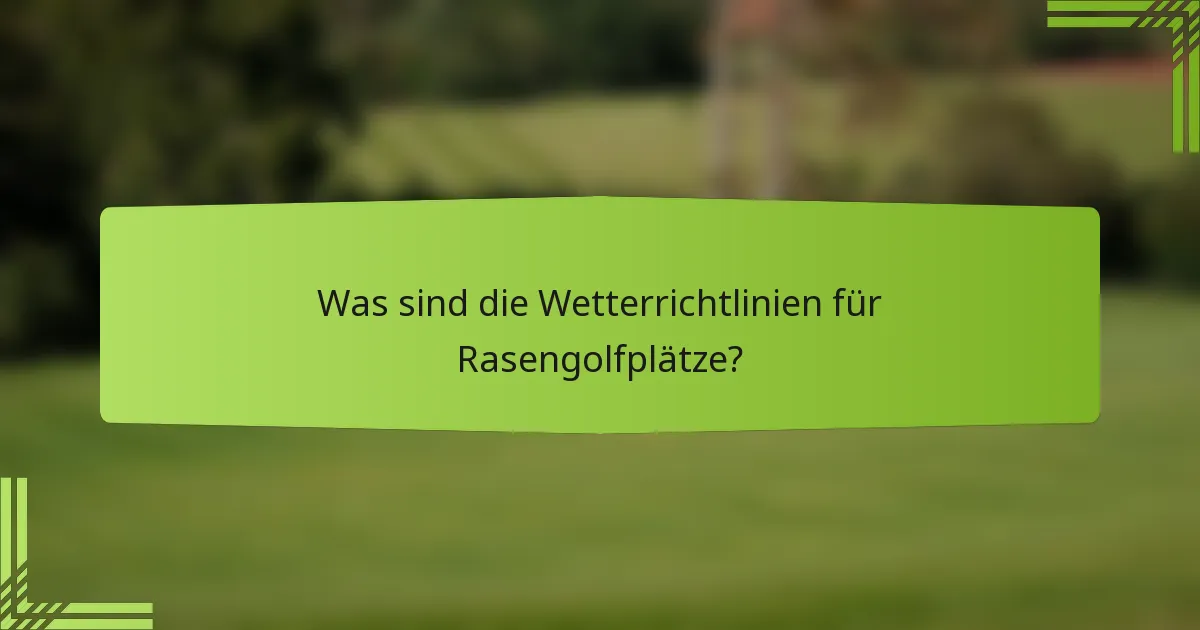 Was sind die Wetterrichtlinien für Rasengolfplätze?