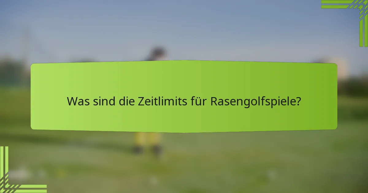 Was sind die Zeitlimits für Rasengolfspiele?