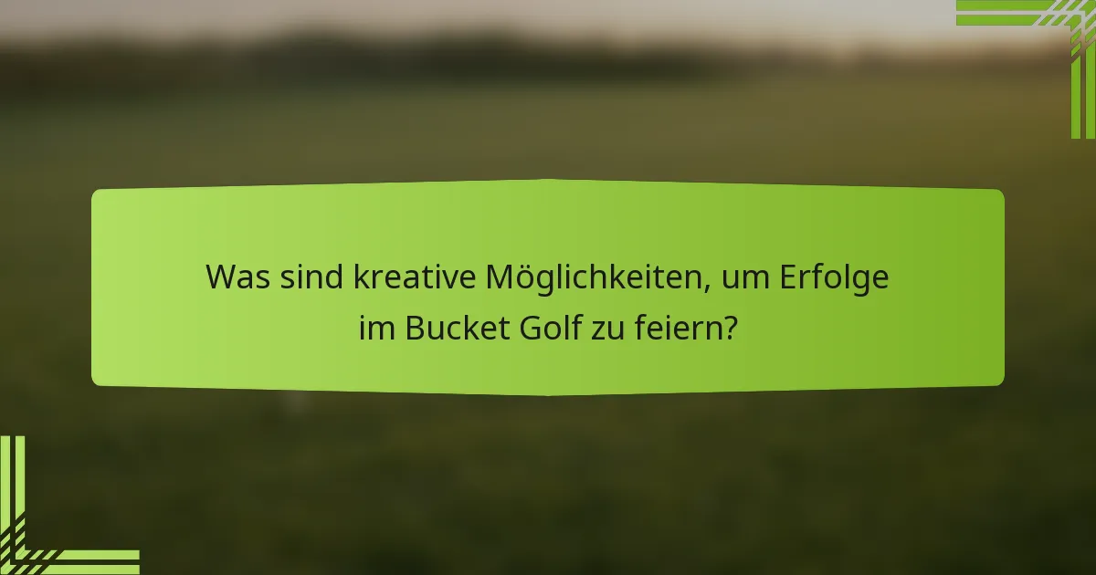 Was sind kreative Möglichkeiten, um Erfolge im Bucket Golf zu feiern?