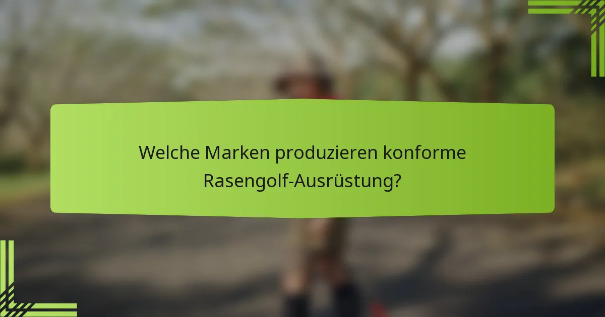 Welche Marken produzieren konforme Rasengolf-Ausrüstung?