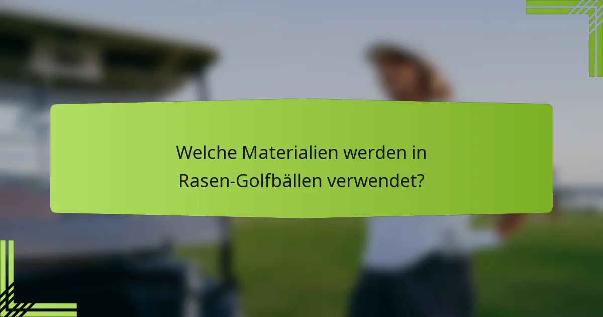 Welche Materialien werden in Rasen-Golfbällen verwendet?