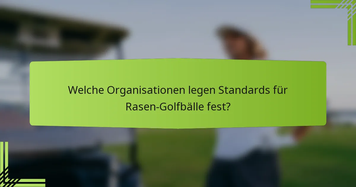Welche Organisationen legen Standards für Rasen-Golfbälle fest?