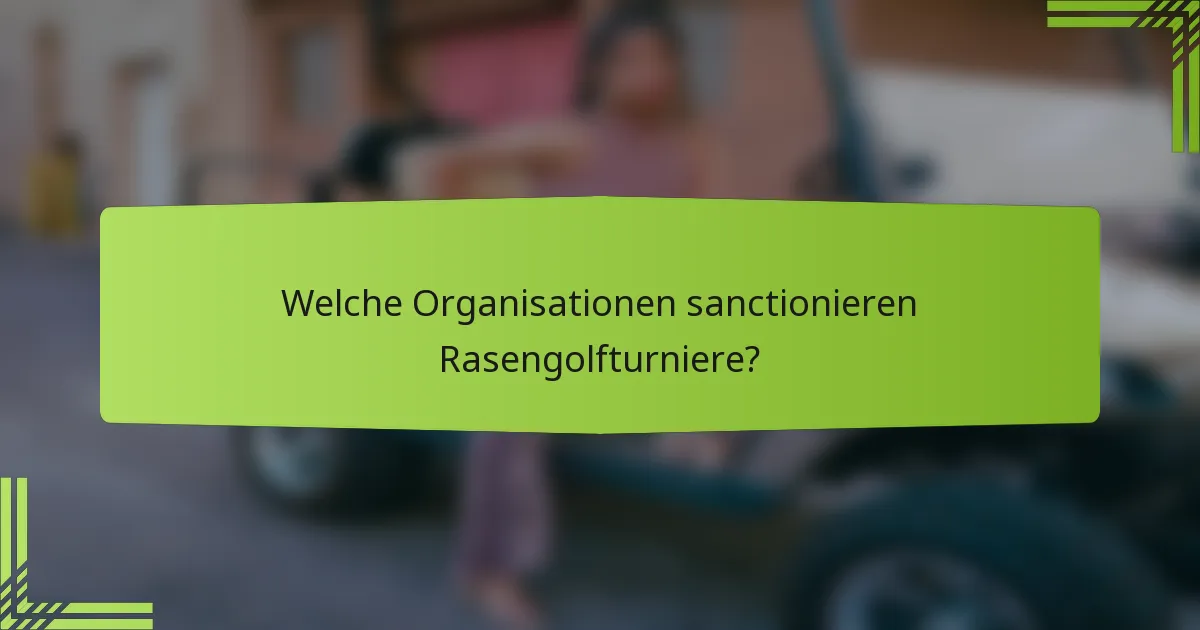 Welche Organisationen sanctionieren Rasengolfturniere?