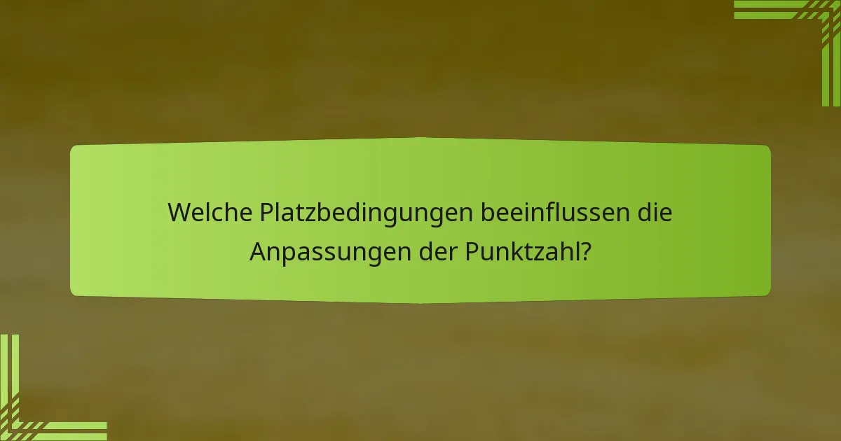 Welche Platzbedingungen beeinflussen die Anpassungen der Punktzahl?