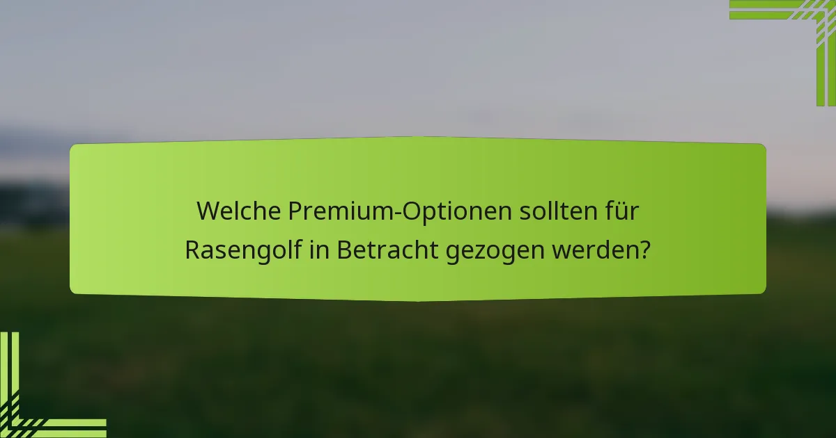 Welche Premium-Optionen sollten für Rasengolf in Betracht gezogen werden?