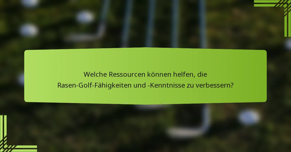 Welche Ressourcen können helfen, die Rasen-Golf-Fähigkeiten und -Kenntnisse zu verbessern?