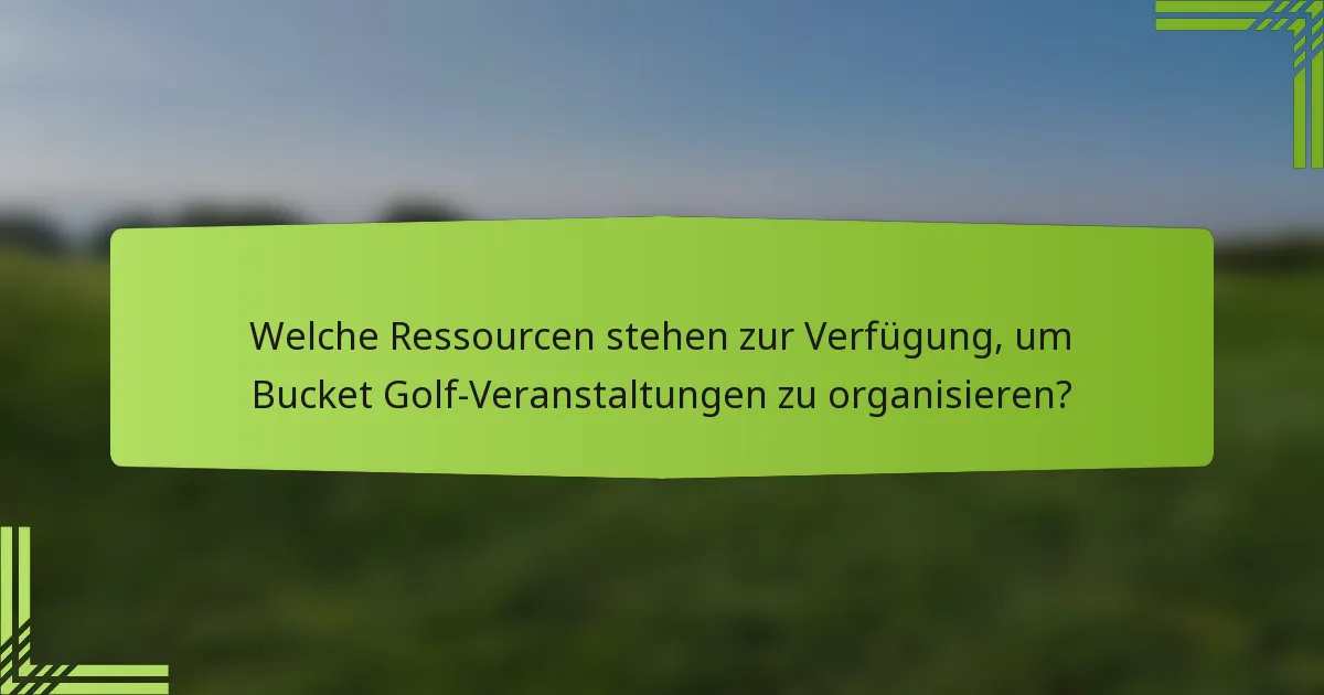 Welche Ressourcen stehen zur Verfügung, um Bucket Golf-Veranstaltungen zu organisieren?