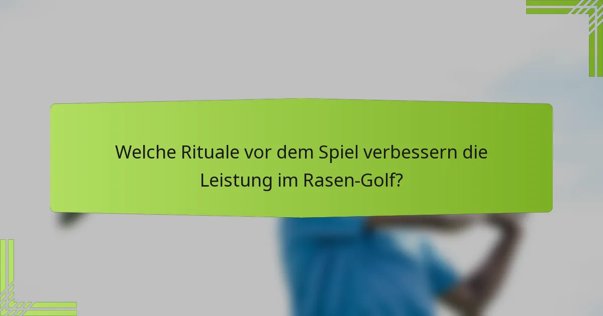 Welche Rituale vor dem Spiel verbessern die Leistung im Rasen-Golf?