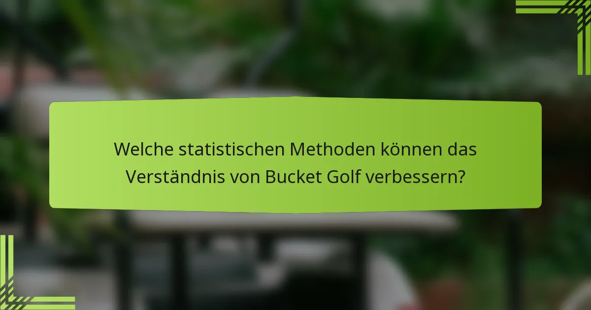 Welche statistischen Methoden können das Verständnis von Bucket Golf verbessern?