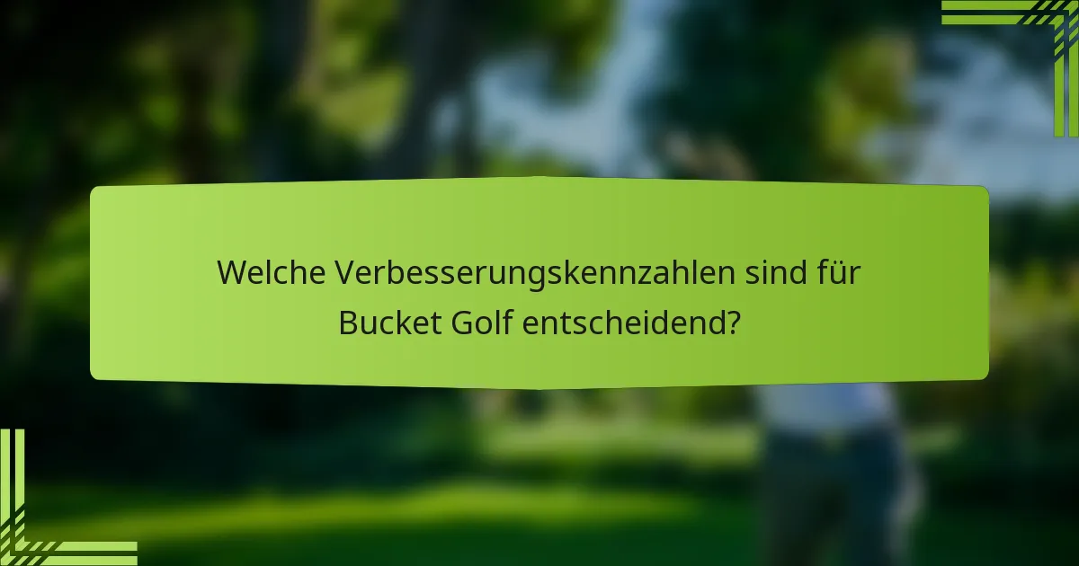 Welche Verbesserungskennzahlen sind für Bucket Golf entscheidend?