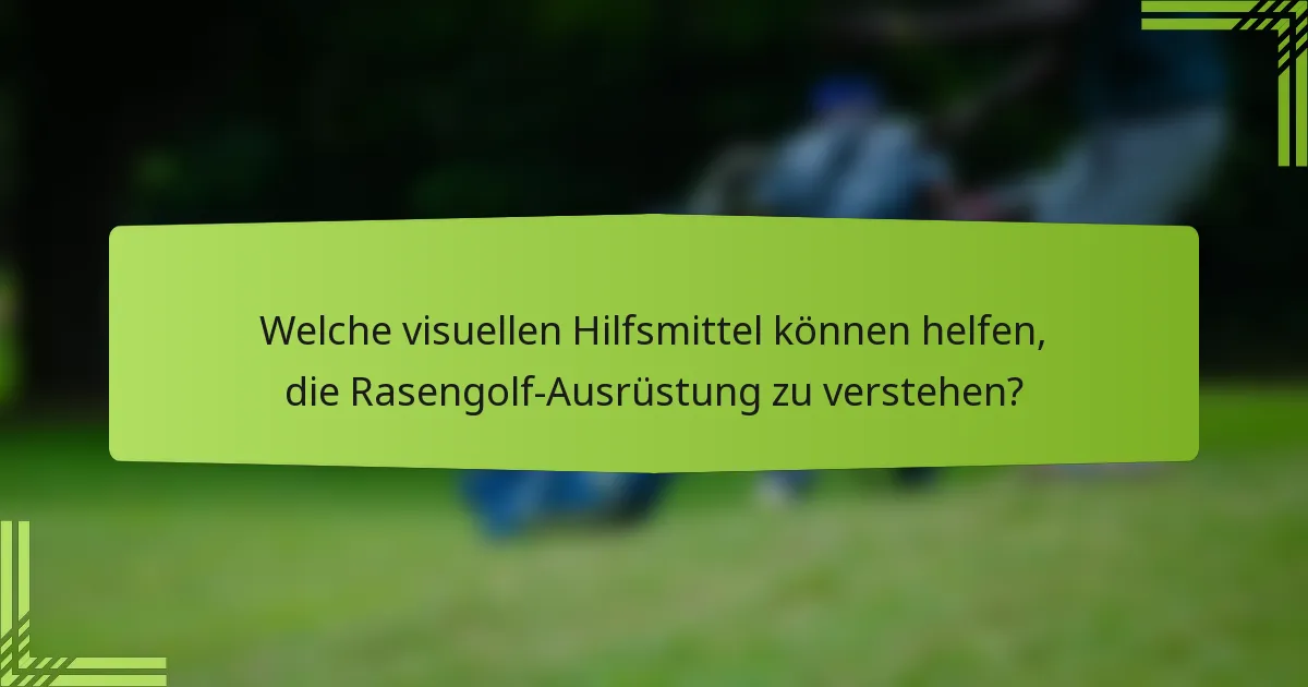Welche visuellen Hilfsmittel können helfen, die Rasengolf-Ausrüstung zu verstehen?