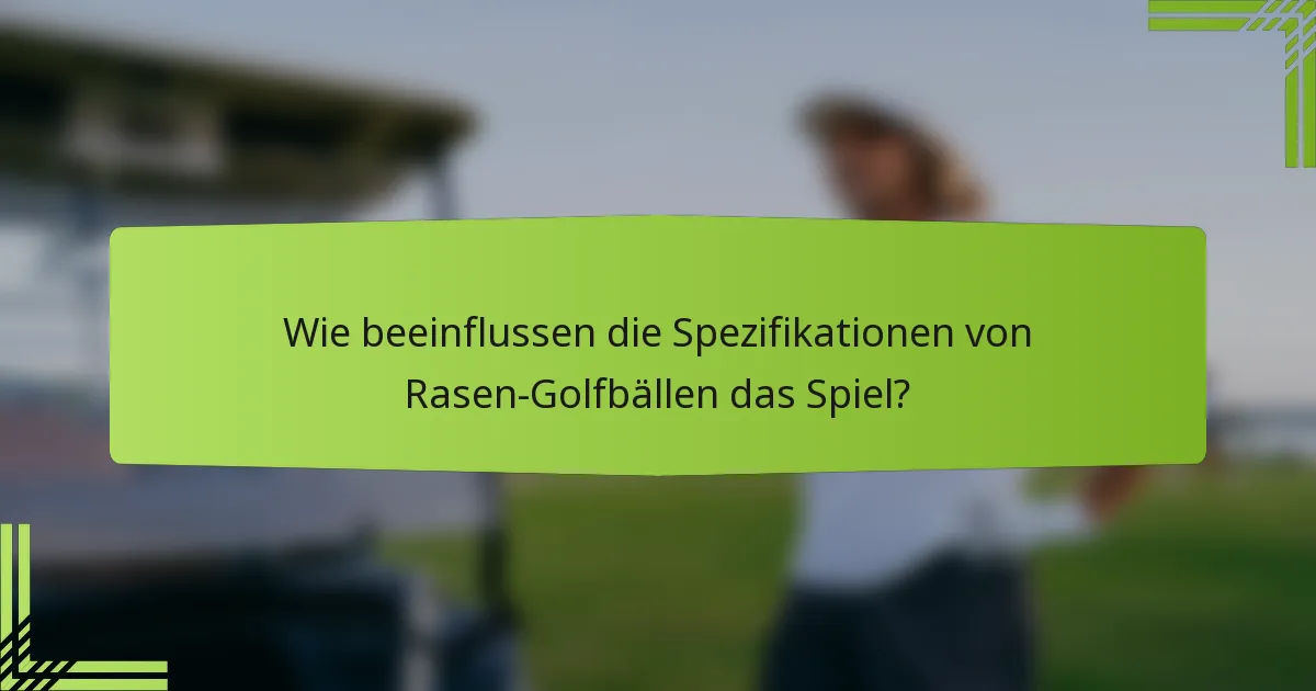 Wie beeinflussen die Spezifikationen von Rasen-Golfbällen das Spiel?