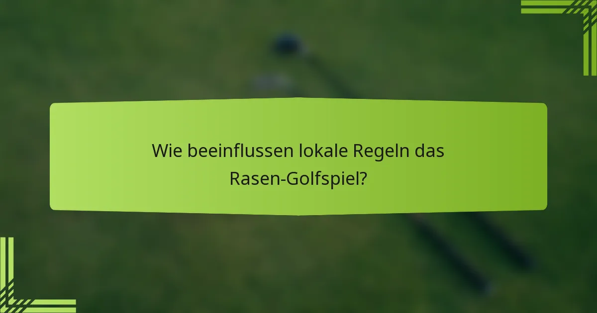 Wie beeinflussen lokale Regeln das Rasen-Golfspiel?