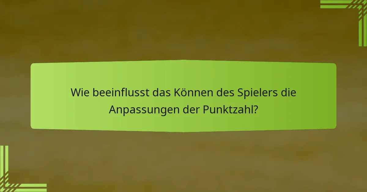Wie beeinflusst das Können des Spielers die Anpassungen der Punktzahl?
