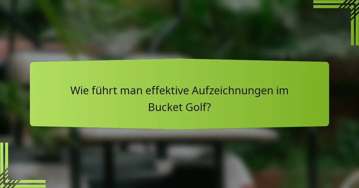 Wie führt man effektive Aufzeichnungen im Bucket Golf?
