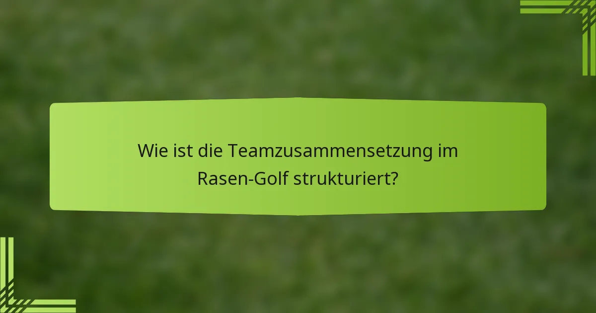 Wie ist die Teamzusammensetzung im Rasen-Golf strukturiert?