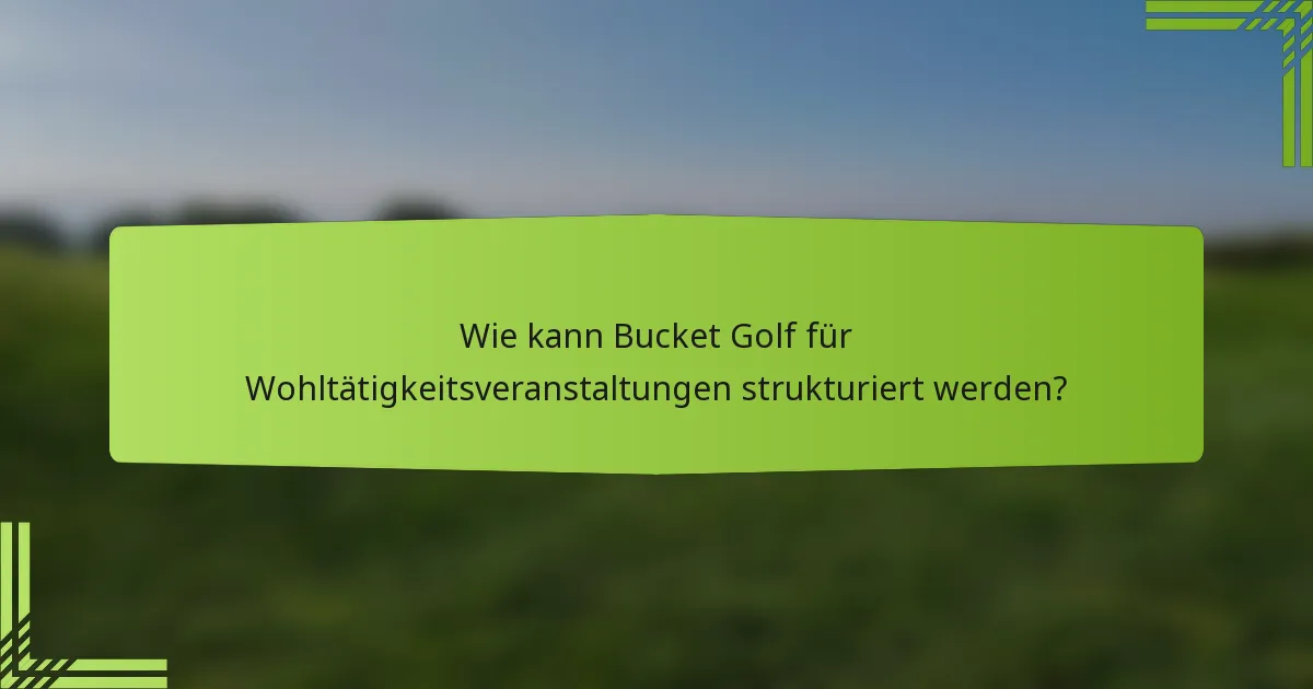 Wie kann Bucket Golf für Wohltätigkeitsveranstaltungen strukturiert werden?