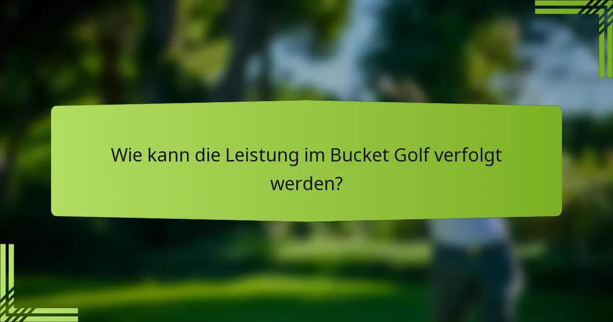 Wie kann die Leistung im Bucket Golf verfolgt werden?