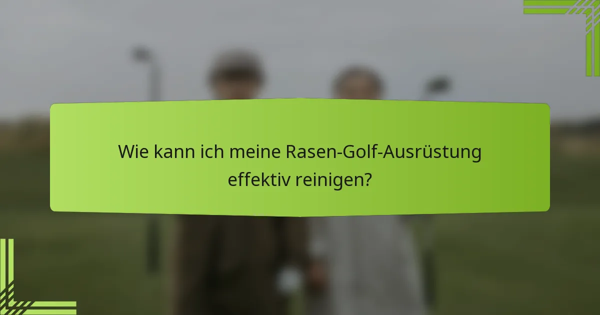 Wie kann ich meine Rasen-Golf-Ausrüstung effektiv reinigen?