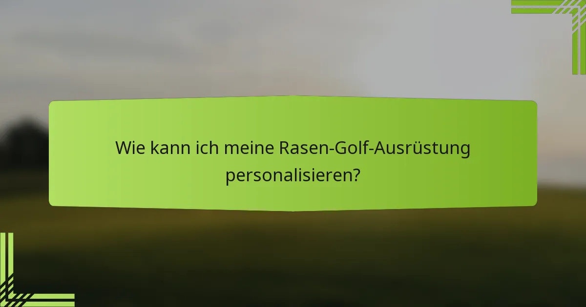 Wie kann ich meine Rasen-Golf-Ausrüstung personalisieren?