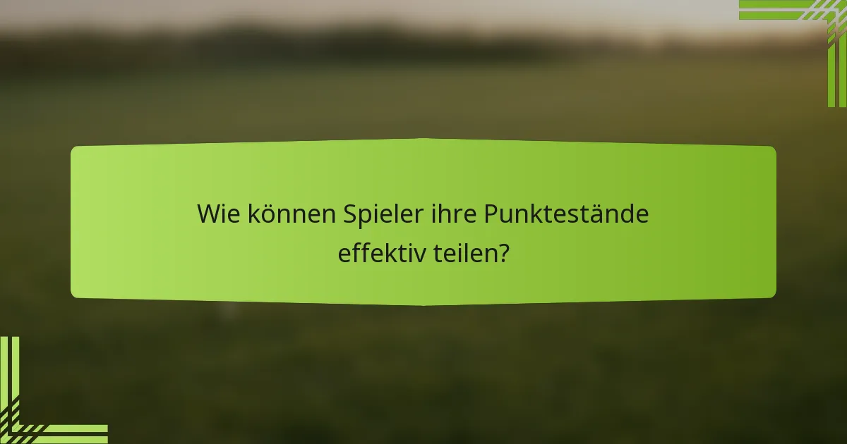 Wie können Spieler ihre Punktestände effektiv teilen?