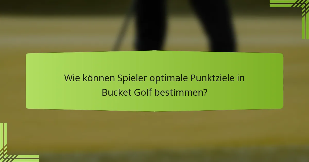 Wie können Spieler optimale Punktziele in Bucket Golf bestimmen?