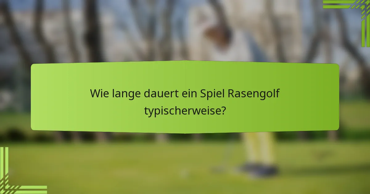 Wie lange dauert ein Spiel Rasengolf typischerweise?