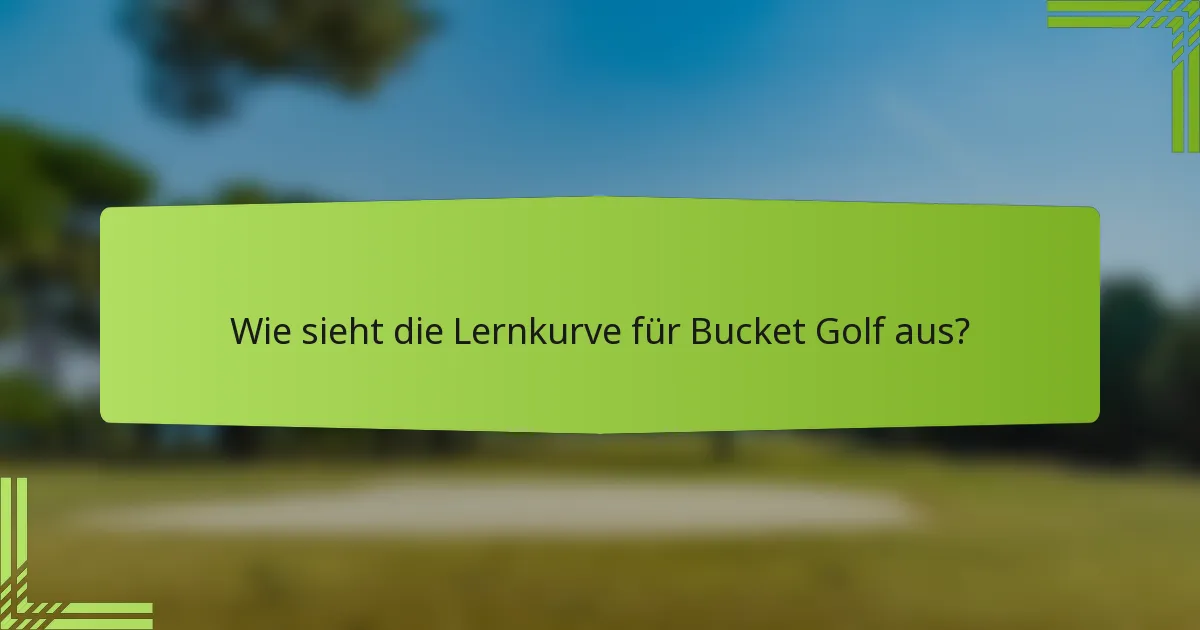 Wie sieht die Lernkurve für Bucket Golf aus?