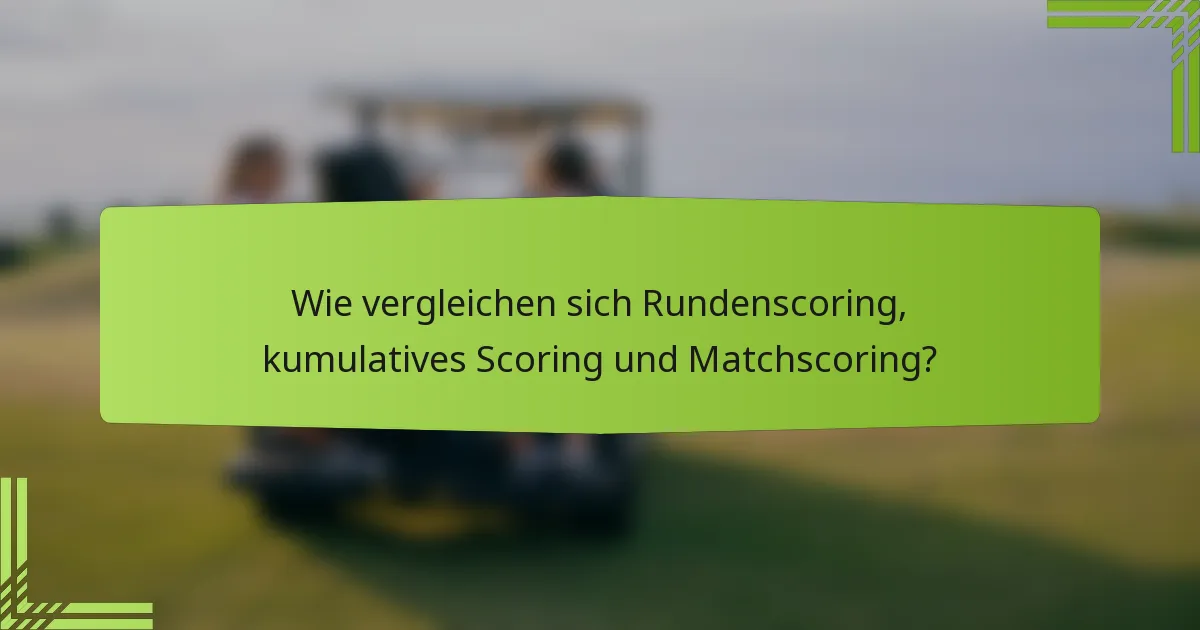 Wie vergleichen sich Rundenscoring, kumulatives Scoring und Matchscoring?