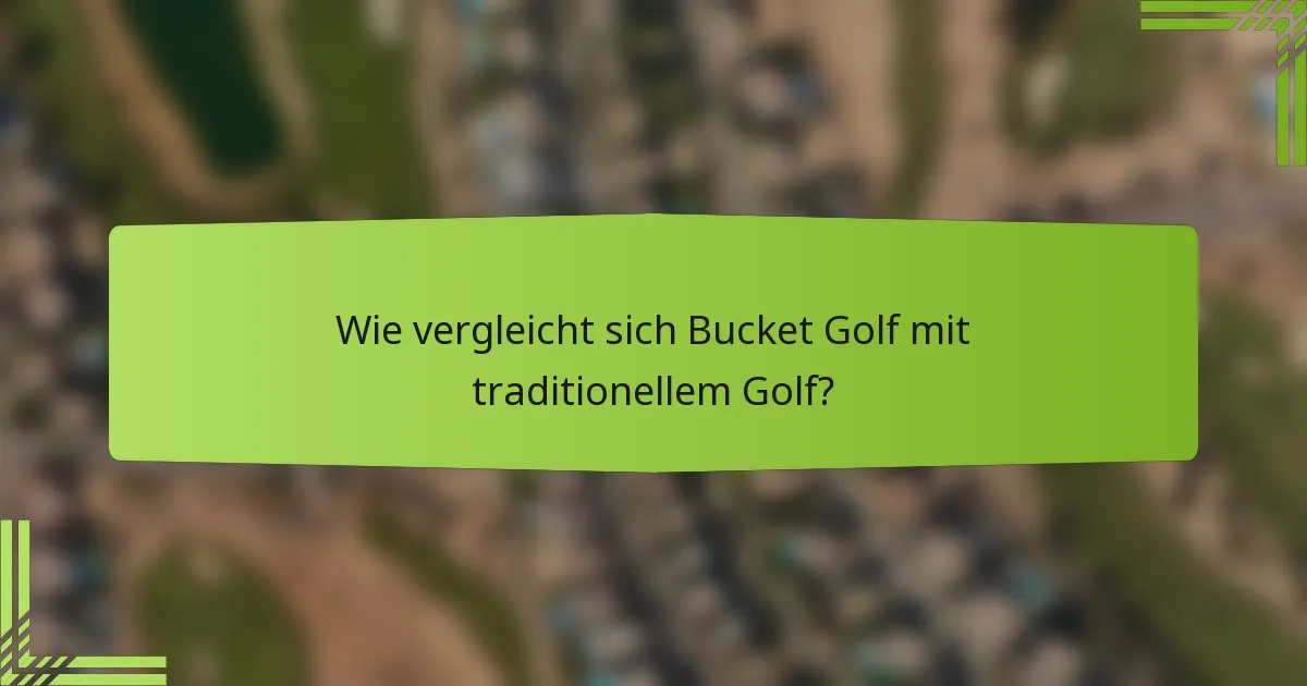 Wie vergleicht sich Bucket Golf mit traditionellem Golf?
