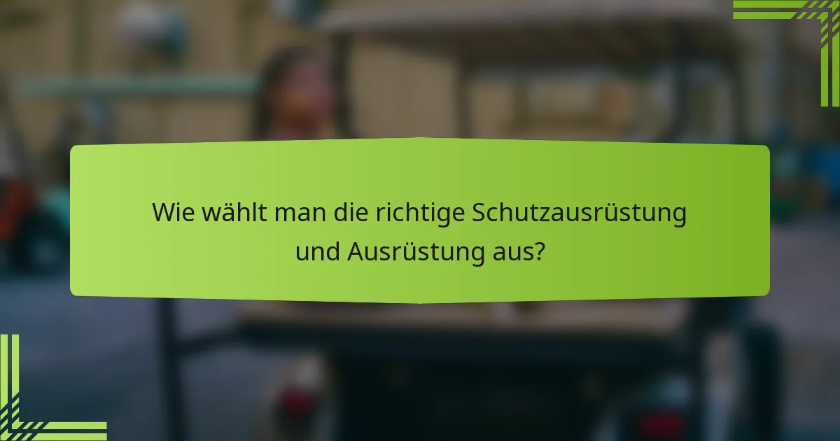 Wie wählt man die richtige Schutzausrüstung und Ausrüstung aus?